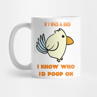 If I Was A Bird I Know Who I'd Poop On Mug